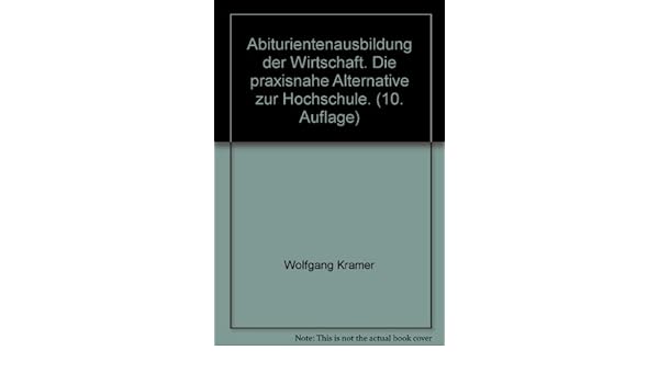 Abiturientenausbildung Der Wirtschaft Die Praxisnahe Alternative Zur Hochschule 10 Auflage Wolfgang Kramer 9783602144570 Amazon Com Books