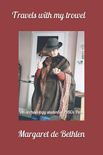 Travels with my trowel: The adventures of an archaeology student in 1980s Peru