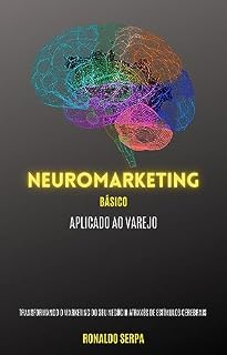 Livro Neuromarketing básico aplicado ao varejo: Transformando o marketing do seu negócio através de estímulos cerebrais