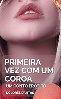 Livro A Primeira Vez com um Coroa: Um Conto Erótico com Homem Mais Velho