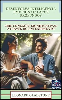 Livro Desenvolva Inteligência Emocional - Laços Profundos: Crie Conexões Significativas Através Do Entendimento