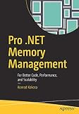 Pro .NET Memory Management: For Better Code, Performance, and Scalability Pro .NET Memory Management: For Better Code, Performance, and Scalability
