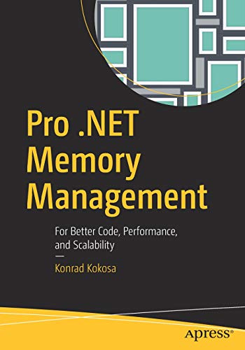 Pro .NET Memory Management: For Better Code, Performance, and Scalability Pro .NET Memory Management: For Better Code, Performance, and Scalability
