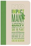 Front cover for the book No Impact Man: The Adventures of a Guilty Liberal Who Attempts to Save the Planet and the Discoveries He Makes About Himself and Our Way of Life in the Process by Colin Beavan