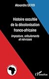 Histoire occultée de la décolonisation franco-africaine: Imposture, refoulements et névroses (Fre by Alexandre Gerbi