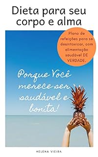 Livro Dieta para seu corpo e alma.: Plano de refeições para se desintoxicar, com alimentação saudável DE VERDADE....Porque Você merece ser saudável e bonita!