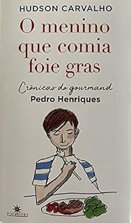 Livro O menino que comia foie gras: Crônicas do gourmand Pedro Henriques