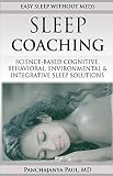 Sleep Coaching Easy Sleep Without meds: Science Based Cognitive, Behavioral, Environmental & Integra by 