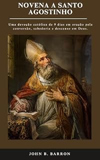 Livro NOVENA A SANTO AGOSTINHO: Uma devoção católica de 9 dias em oração pela conversão, sabedoria e descanso em Deus. (Portugues Edition)