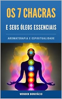 Livro Os 7 Chacras e seus Óleos Essenciais: Aromaterapia e Espiritualidade