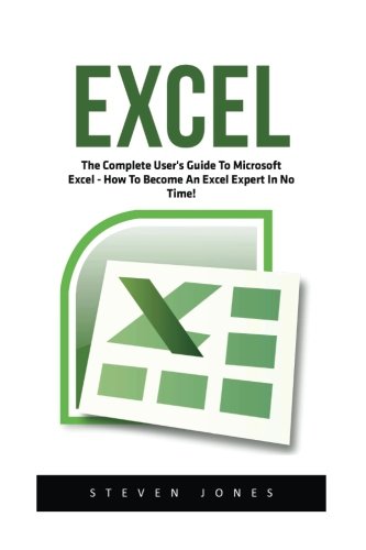 Excel: The Complete User's Guide To Microsoft Excel; How To Become An Excel Expert In No Time! (Excel, Microsoft Office, Excel Shortcuts)
