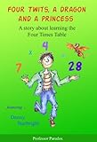Four Twits a Dragon and a Princess – A Story about Learning the Four Times Table (The Numberland Tales - Help with Times Tables and Multiplication for Children Book 4)