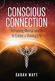 Conscious Connection: Reframing Mental Health to Create a Thriving Life by 