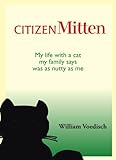 Citizen Mitten: My life with a cat my family says was as nutty as me by William Voedisch