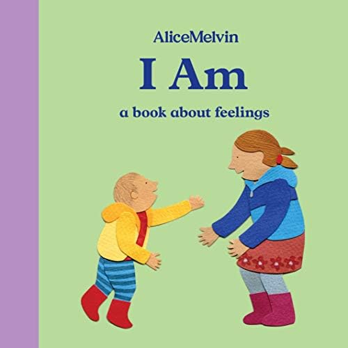 I Am: A Book About Feelings: 4 (Alice Melvin's Books About)