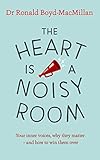 The Heart is a Noisy Room: Your inner voices, why they matter – and how to win them over by Ronald Boyd-MacMillan