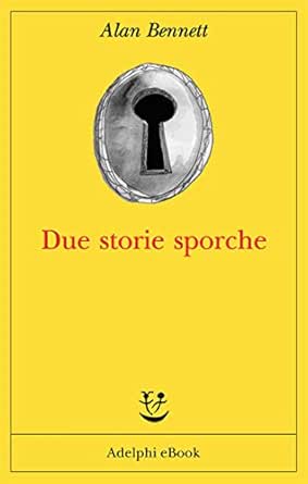 Due Storie Sporche Opere Di Alan Bennett Vol 11 Italian Edition Kindle Edition By Bennett Alan Gini M G Literature Fiction Kindle Ebooks Amazon Com