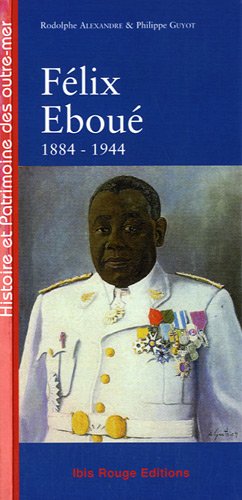 Félix Éboué, de Cayenne au Caire, 1884-1944
