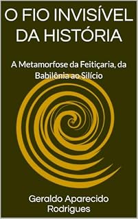 Livro O FIO INVISÍVEL DA HISTÓRIA: A Metamorfose da Feitiçaria, da Babilônia ao Silício