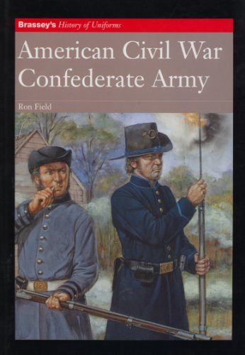 AMERICAN CIVIL WAR: CONFEDERATE ARMY (Brassey's History of Uniforms) by Ron Field