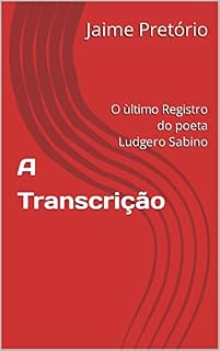 Livro A Transcrição : O ultimo Registro do poeta Ludgero sabino