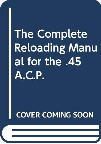 The Complete Reloading Manual for the .45
