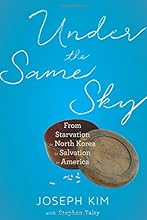 Under the Same Sky: From Starvation in North Korea to Salvation in America