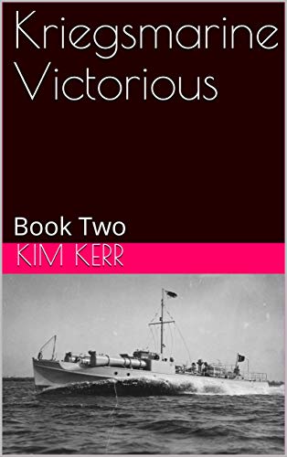Kriegsmarine Victorious: Book Two by Kim Kerr
