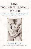 Like Sound Through Water: A Mother's Journey Through The Auditory Processing Disorder by Karen J. Foli, Edward M. Hallowell