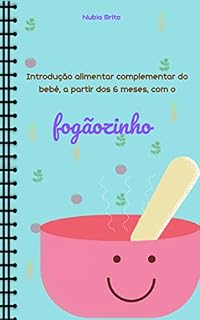 Livro INTRODUÇÃO ALIMENTAR COMPLEMENTAR DO BEBÊ A PARTIR DOS 6 MESES: COM O FOGÃOZINHO