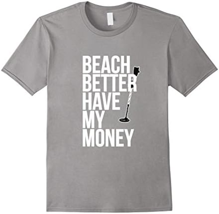 Men's Beach Better Have My Money Shirt for Metal Detector Fans XL Slate