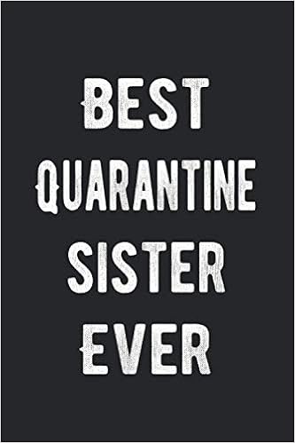 Funny Sayings For 2020 Amazon.com: Best Quarantine Sister Ever: Funny Sayings Journal Gifts For  Family: 9798696580074: Quarantine Quotes: Books
