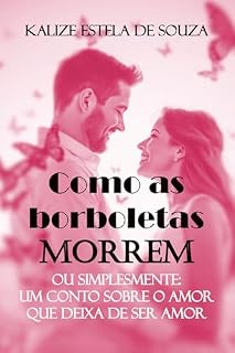 Livro COMO AS BORBOLETAS MORREM: ou simplesmente um conto sobre o amor que deixa de ser amor