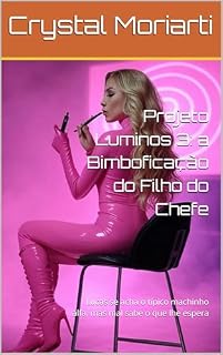 Livro Projeto Luminos 3: a Bimboficação do Filho do Chefe: Lucas se acha o típico machinho alfa, mas mal sabe o que lhe espera