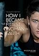 How I Became the Fittest Woman on Earth: My Story So Far