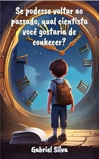 Livro Se pudesse voltar ao tempo, qual cientista você gostaria de conhecer ?