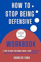 How to Stop Being Defensive Workbook: 7 Tips to