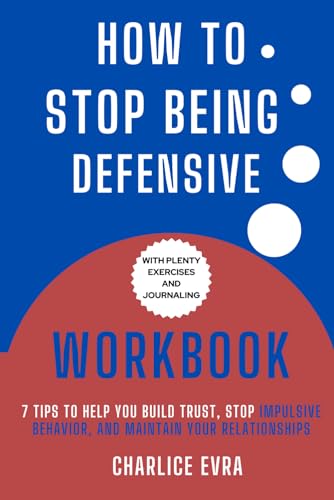 How to Stop Being Defensive Workbook: 7 Tips to