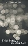 I Was Blind, but Now I See by Valerie Miller