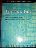 Letting Go - Deregulating the Process of Deregulation : Temptation of the Kleptocrats and the Political Economy of Regulatory Disingenuousness, Kahn, Alfred E., 0877441820