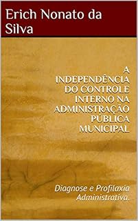 Livro A INDEPENDÊNCIA DO CONTROLE INTERNO NA ADMINISTRAÇÃO PÚBLICA MUNICIPAL : Diagnose e Profilaxia Administrativa.