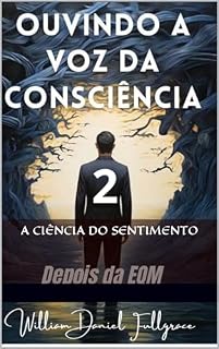Livro A Ciência do Sentimento: Exploração do Casamento e Divórcio (OUVINDO A VOZ DA CONSCIÊNCIA DEPOIS DA EQM serie 02 Livro 2)