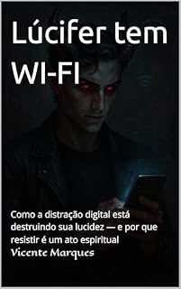 Livro Lúcifer tem WI-FI: Como a distração digital está destruindo sua lucidez — e por que resistir é um ato espiritual