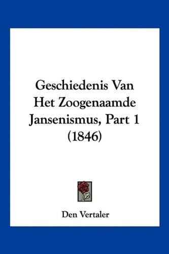 Geschiedenis Van Het Zoogenaamde Jansenismus, Part 1 (1846) (Chinese Edition)