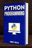 Python Programming: The Ultimate Beginner's Guide to Programming with Python by Jimmy Smith