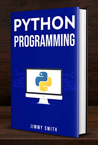 Python Programming: The Ultimate Beginner's Guide to Programming with Python by Jimmy Smith