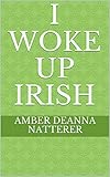 I Woke Up Irish by Ambur Deanna Natterer