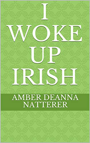 I Woke Up Irish by Ambur Deanna Natterer