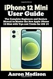 iPhone 12 Mini User Guide: The Complete Beginners