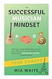 Tour Europe - The Successful Musician Mindset: Proven Music Business Hacks and Tricks to Book More G by 